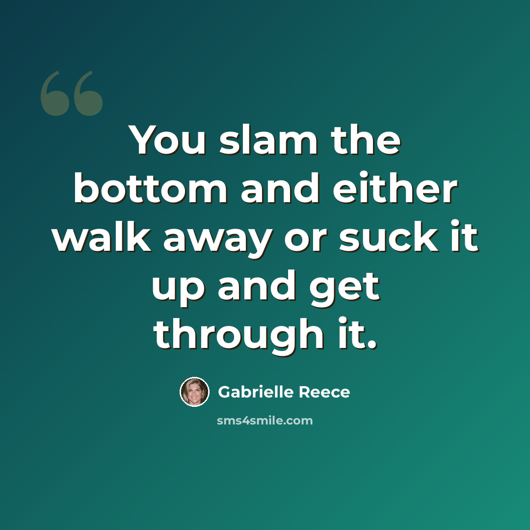 “You slam the bottom and either walk away or suck it up and get through it.” quote by Gabrielle Reece