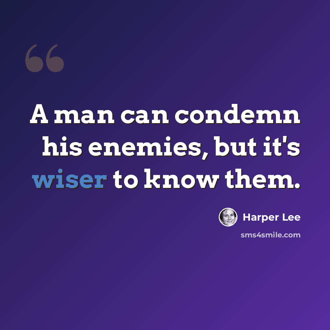 “A man can condemn his enemies, but it's wiser to know them.” quote by Harper Lee