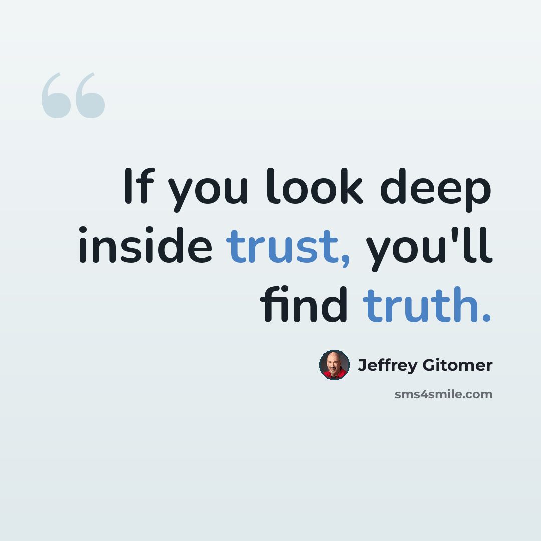 “If you look deep inside trust, you'll find truth.” quote by Jeffrey Gitomer