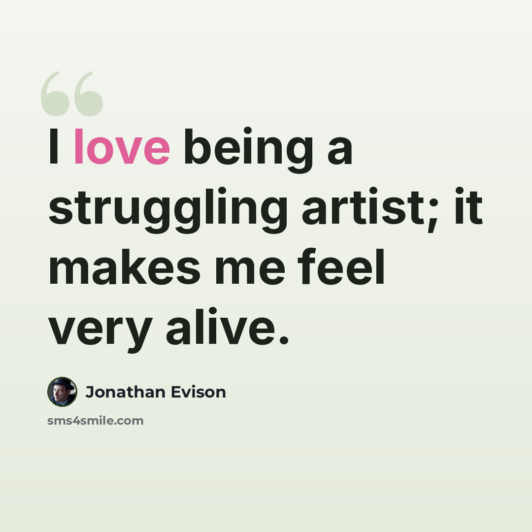 “I love being a struggling artist; it makes me feel very alive.” quote by Jonathan Evison
