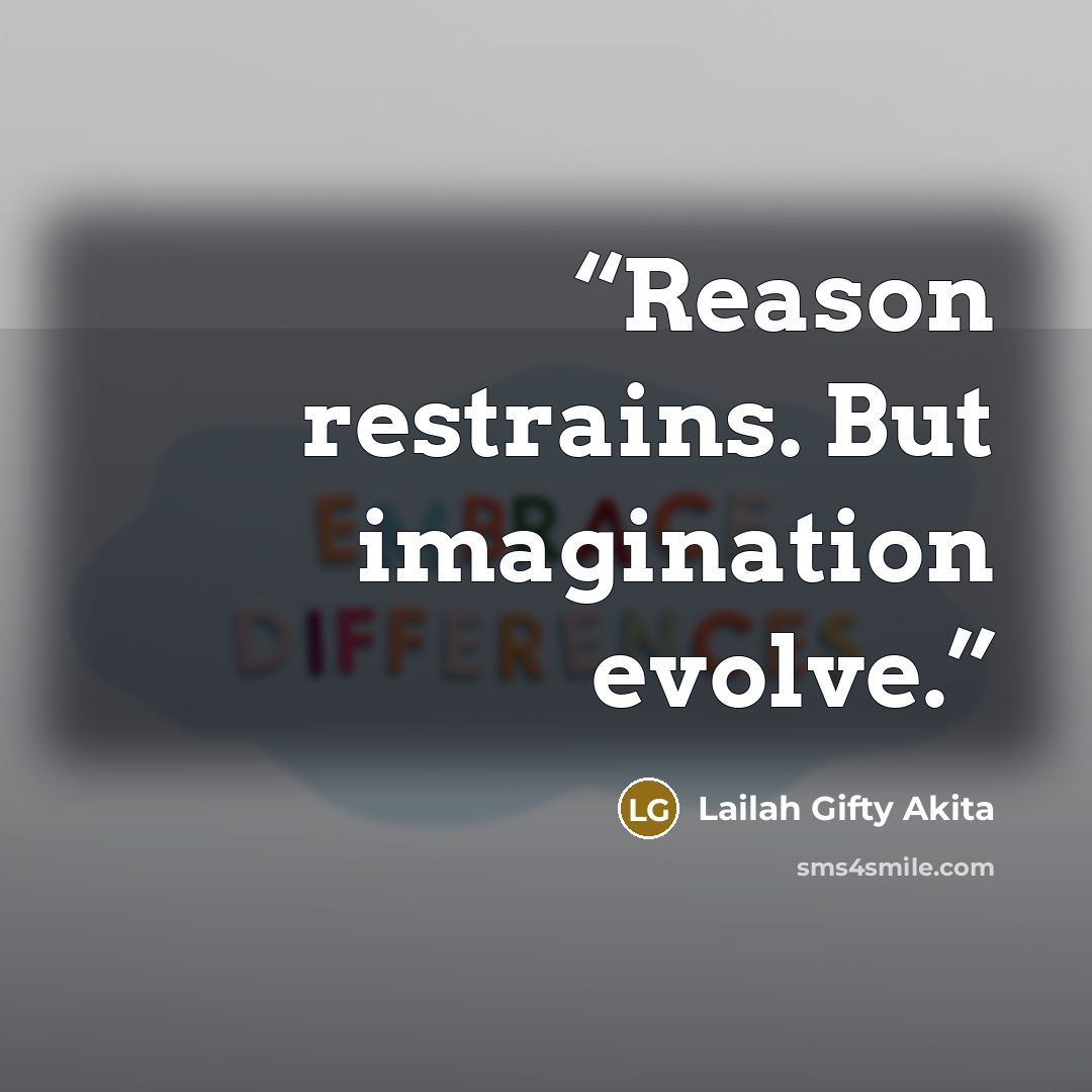 “Reason restrains. But imagination evolve.” quote by Lailah Gifty Akita