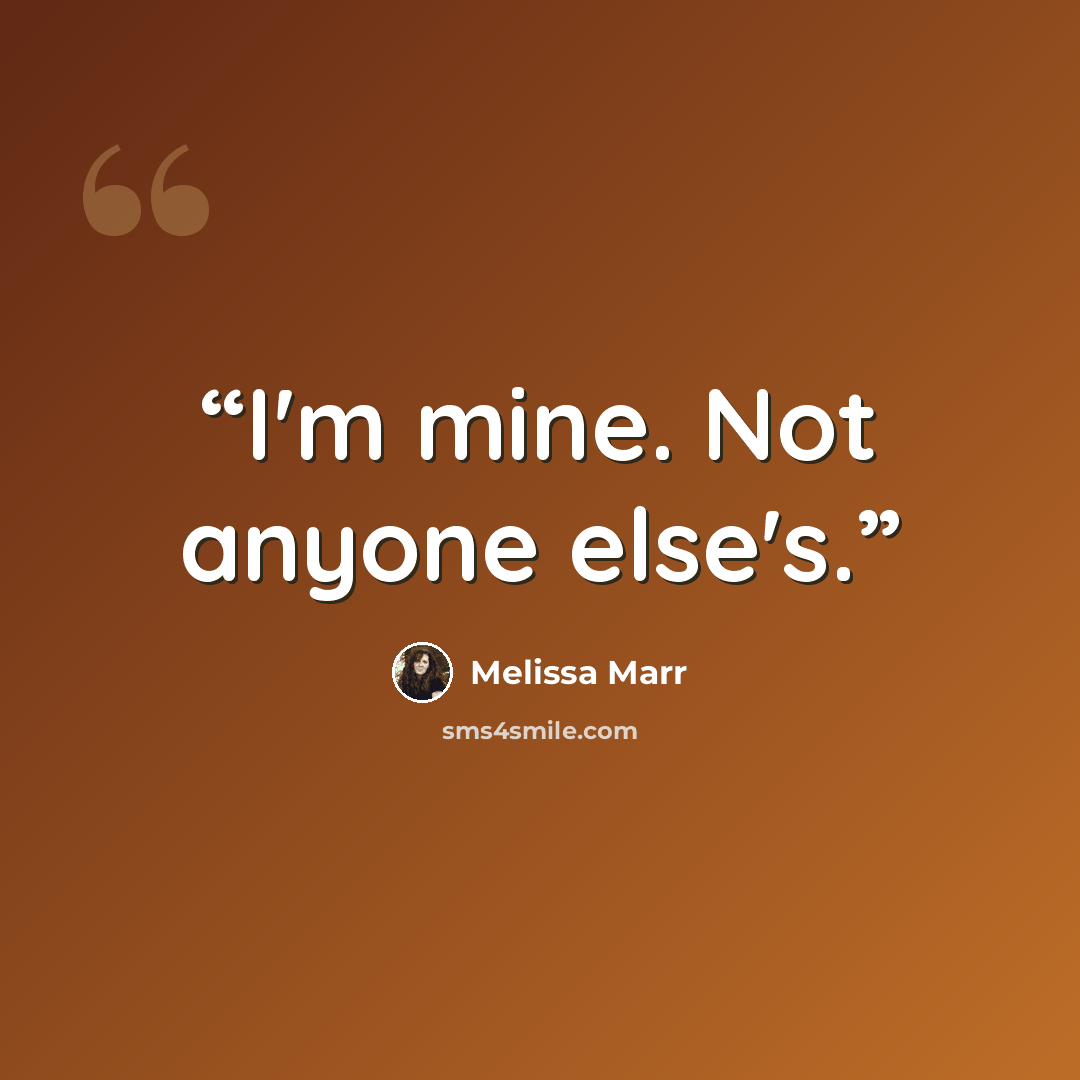 “I'm mine. Not anyone else's.” quote by Melissa Marr