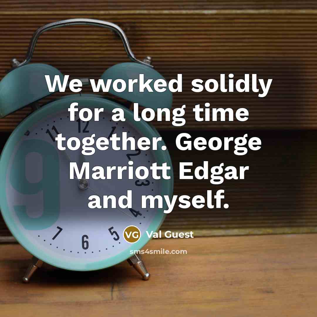 “We worked solidly for a long time together. George Marriott Edgar and myself.” quote by Val Guest