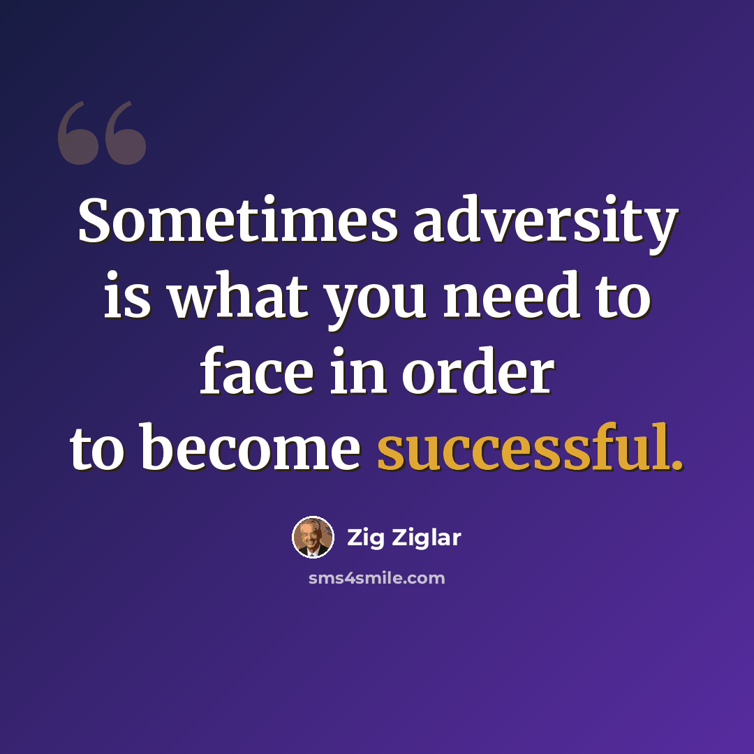 “Sometimes adversity is what you need to face in order to become successful.” quote by Zig Ziglar