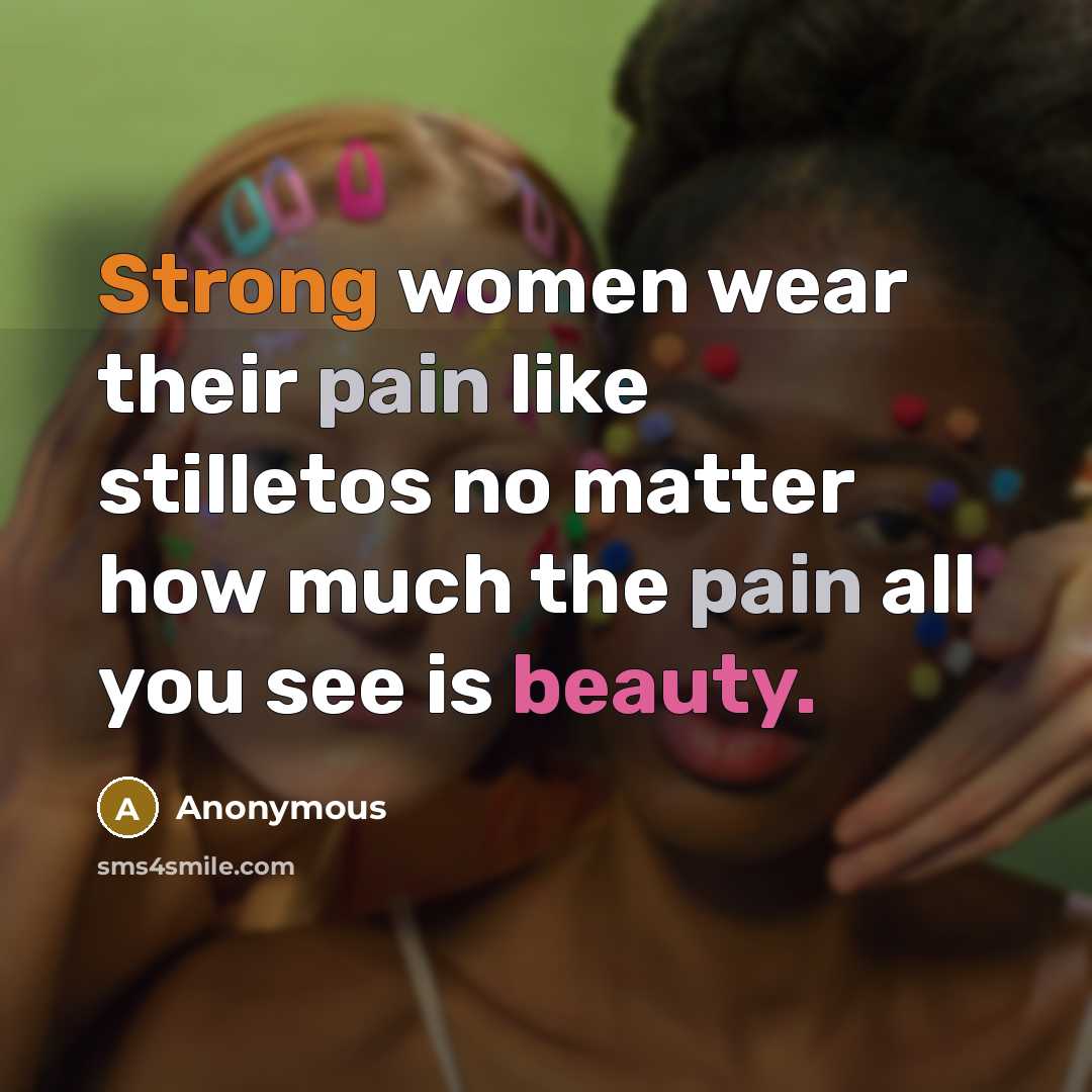 “Strong women wear their pain like stilletos no matter how much the pain all you see is beauty.” quote by Anonymous