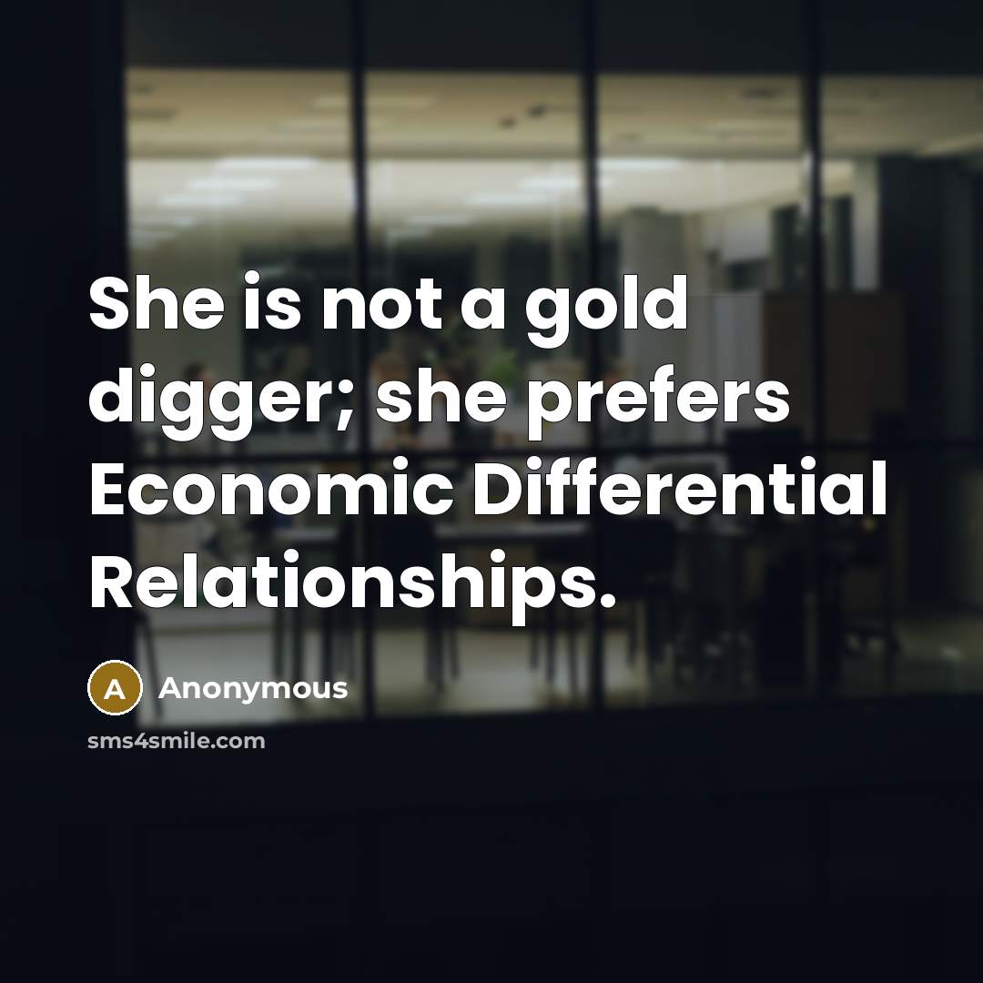 “She is not a gold digger; she prefers Economic Differential Relationships.” quote by Anonymous