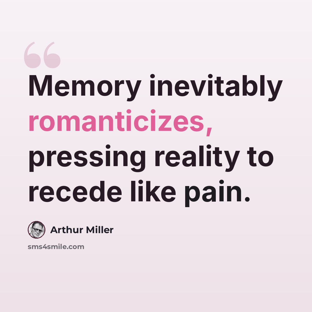 “Memory inevitably romanticizes, pressing reality to recede like pain.” quote by Arthur Miller