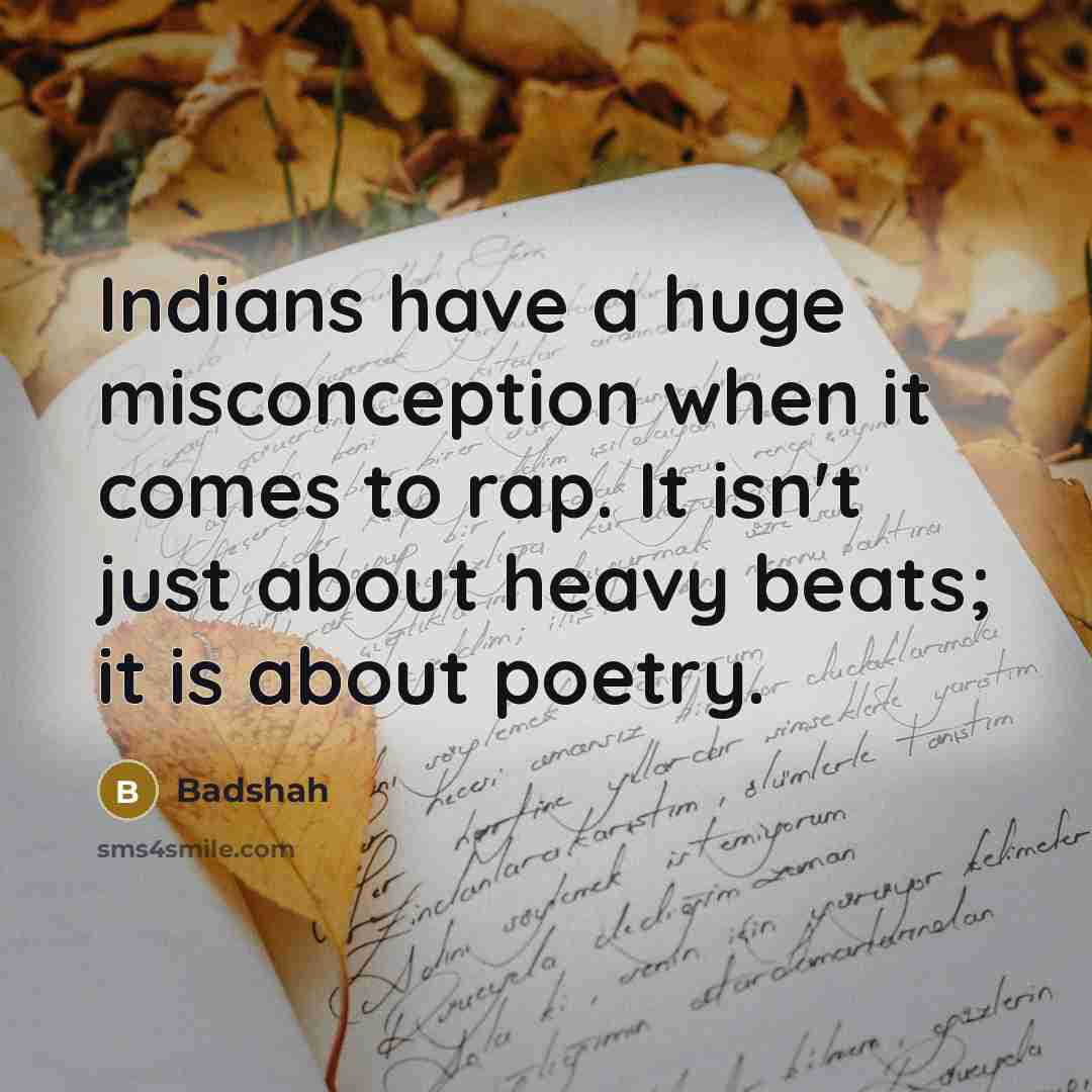 “Indians have a huge misconception when it comes to rap. It isn't just about heavy beats; it is about poetry.” quote by Badshah