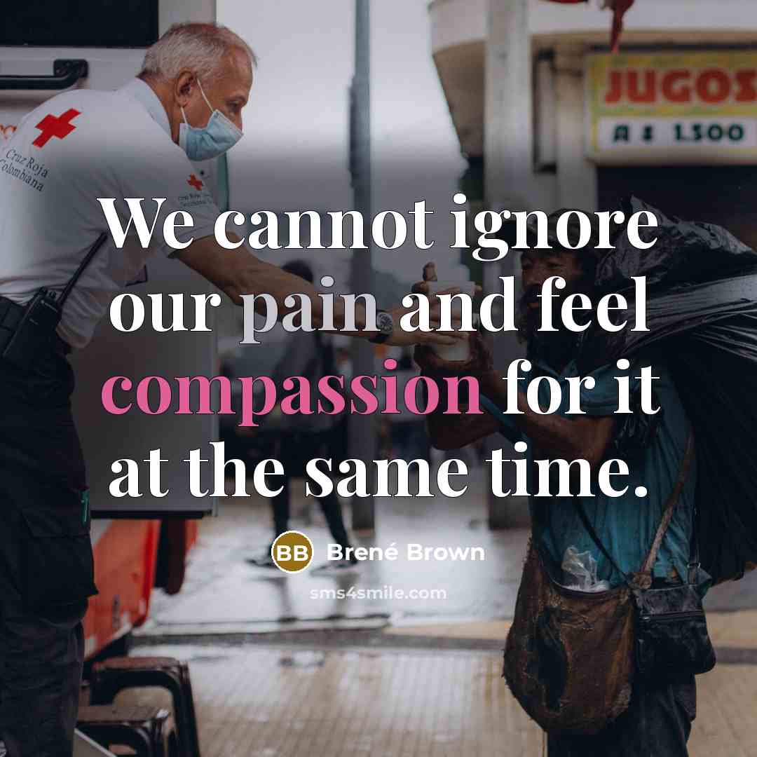 “We cannot ignore our pain and feel compassion for it at the same time.” quote by Brené Brown