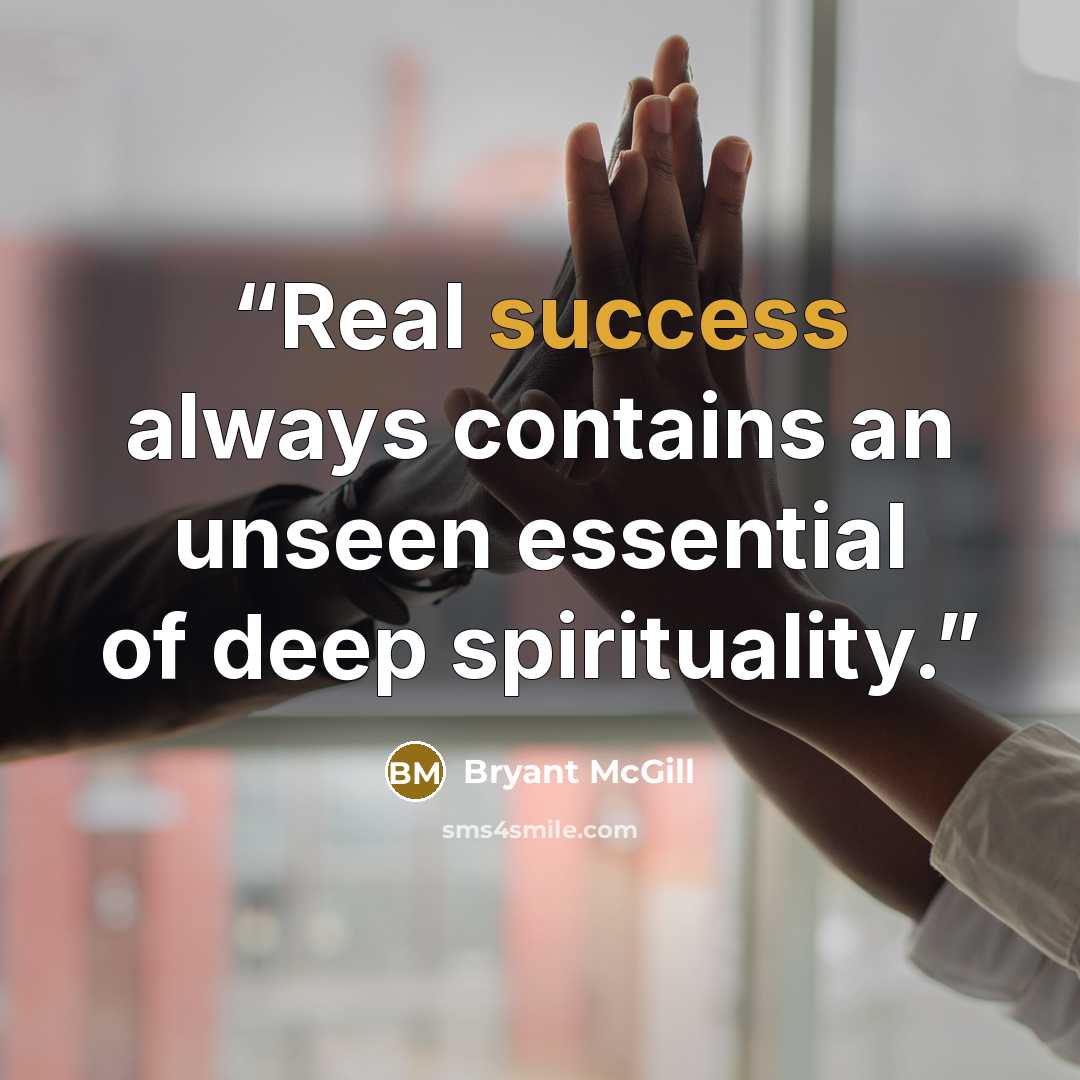 “Real success always contains an unseen essential of deep spirituality.” quote by Bryant McGill