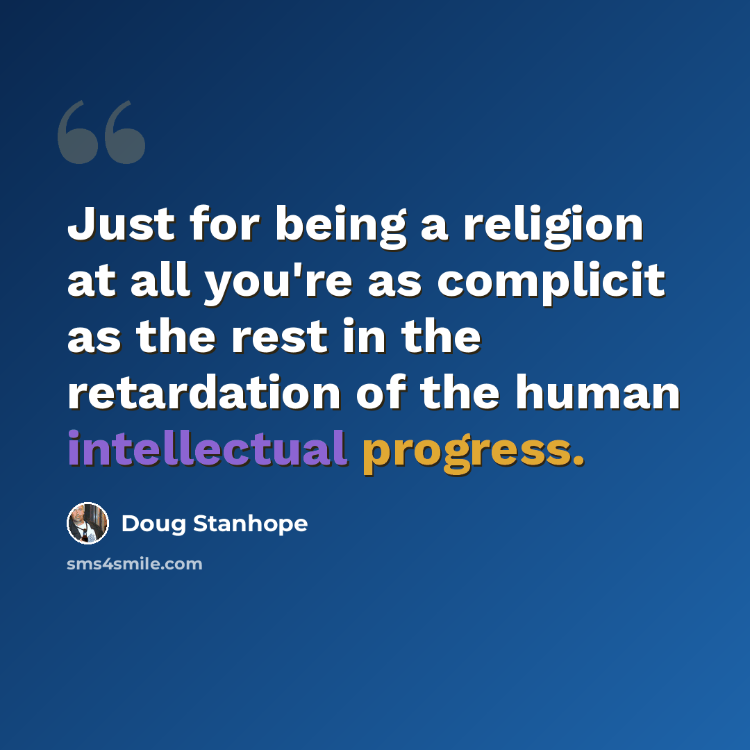“Just for being a religion at all you're as complicit as the rest in the retardation of the human intellectual progress.” quote by Doug Stanhope