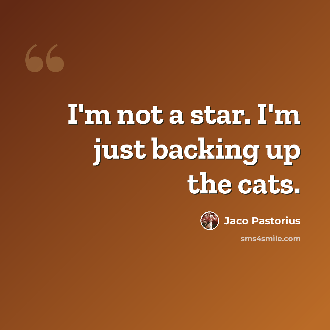 “I'm not a star. I'm just backing up the cats.” quote by Jaco Pastorius