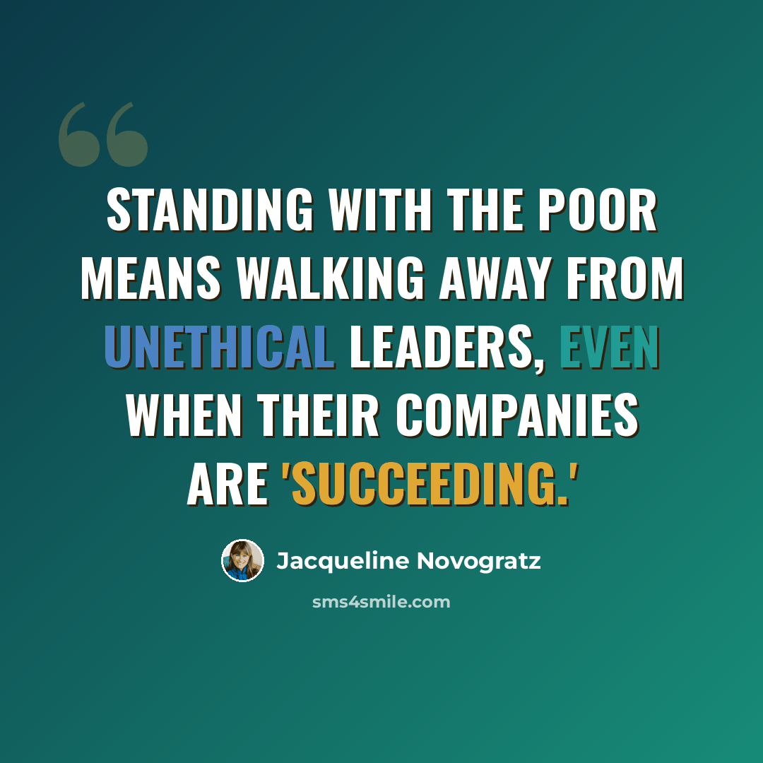 “Standing with the poor means walking away from unethical leaders, even when their companies are 'succeeding.'” quote by Jacqueline Novogratz