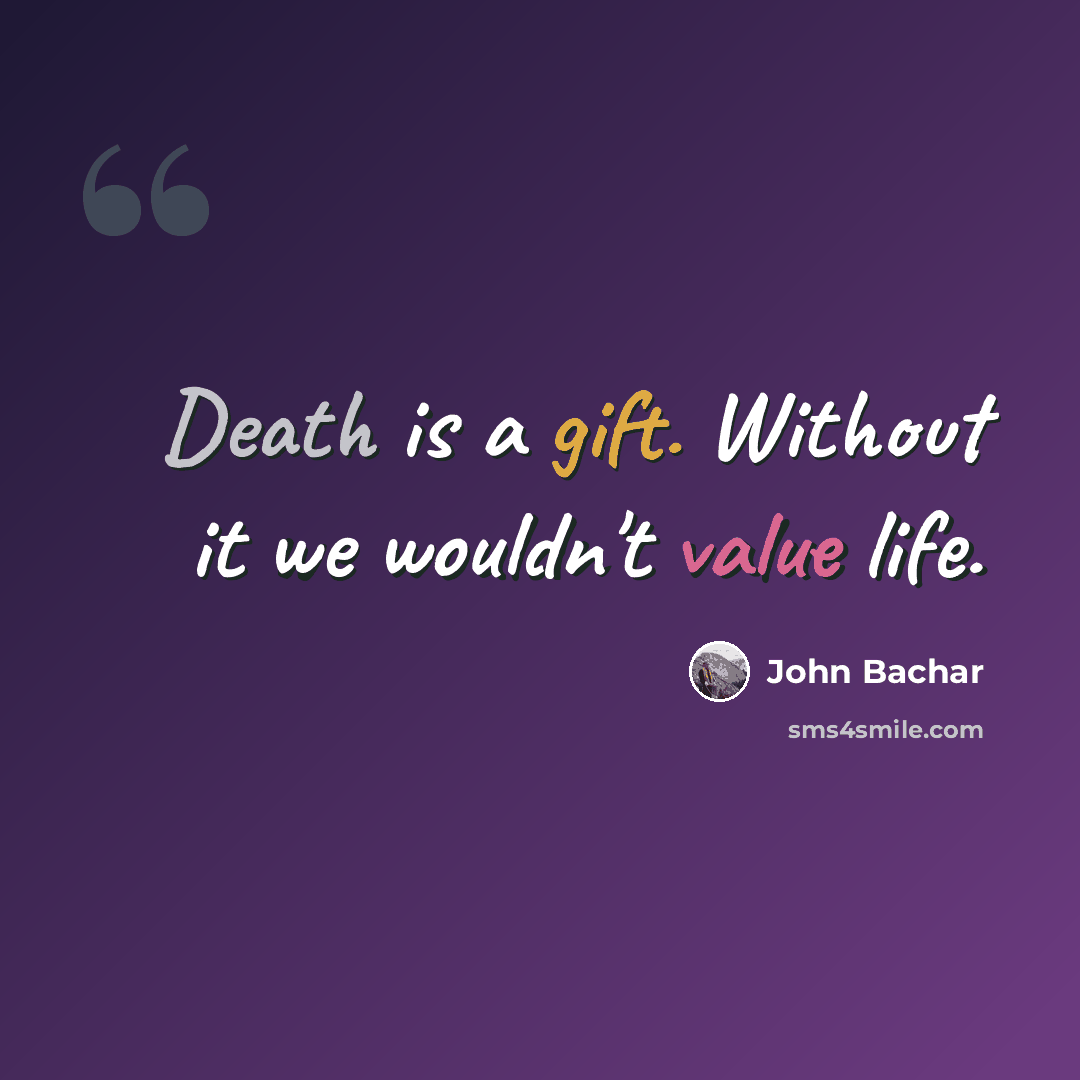 “Death is a gift. Without it we wouldn't value life.” quote by John Bachar