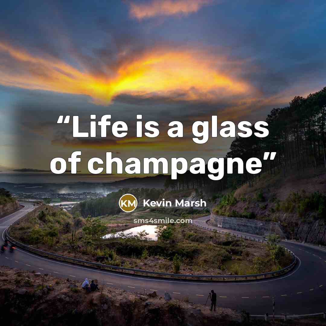 “Life is a glass of champagne” quote by Kevin Marsh