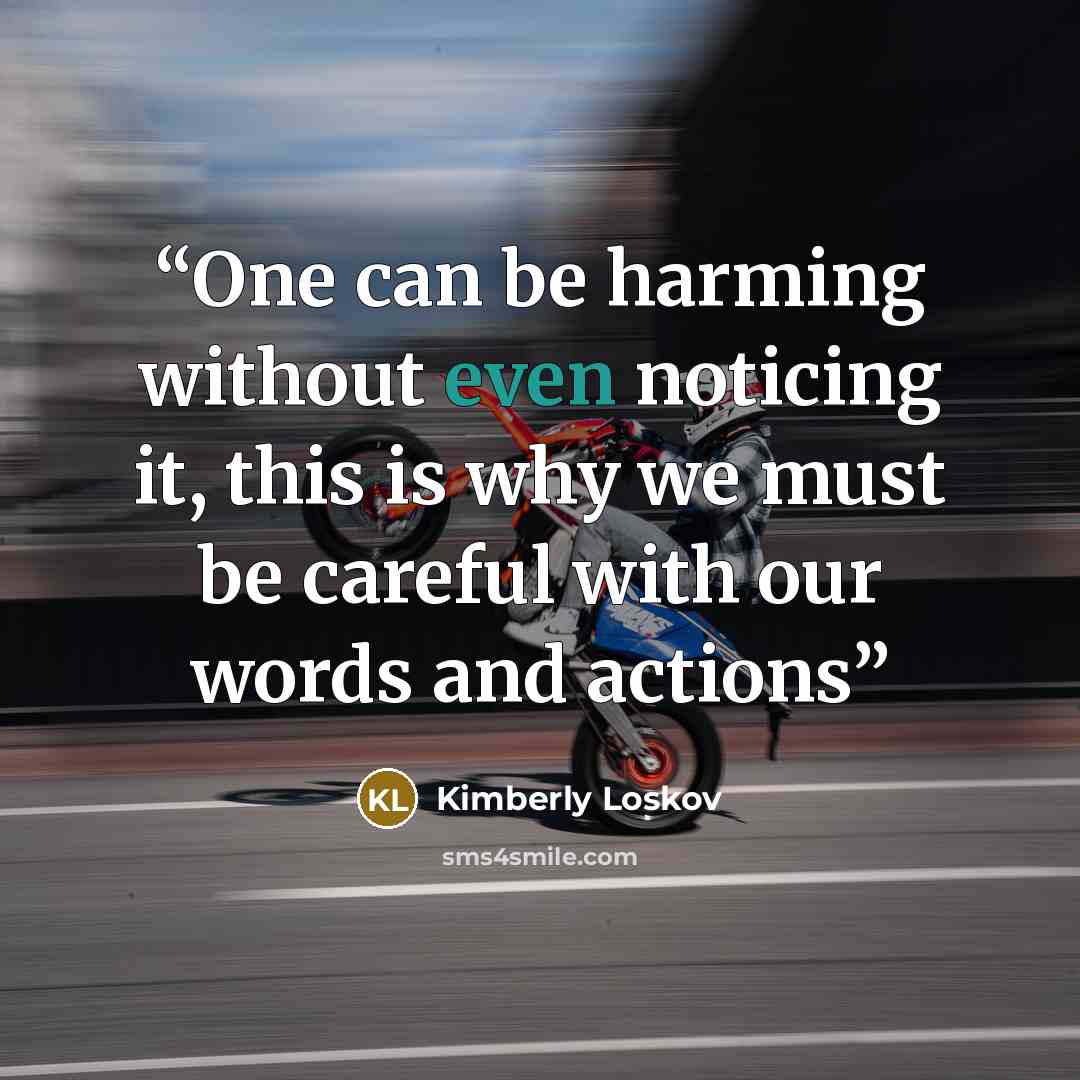 “One can be harming without even noticing it, this is why we must be careful with our words and actions” quote by Kimberly Loskov
