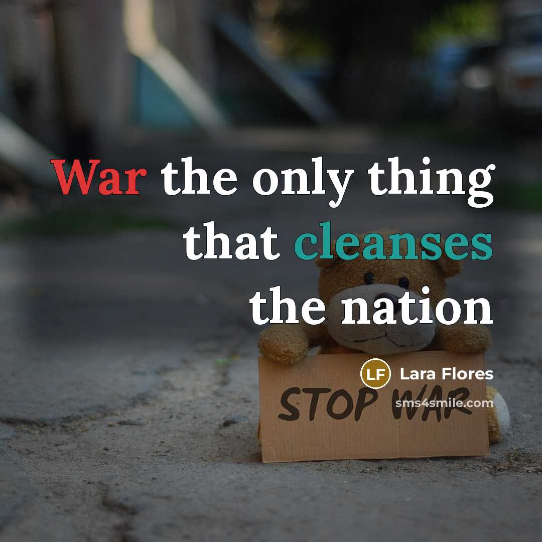 “War the only thing that cleanses the nation” quote by Lara Flores