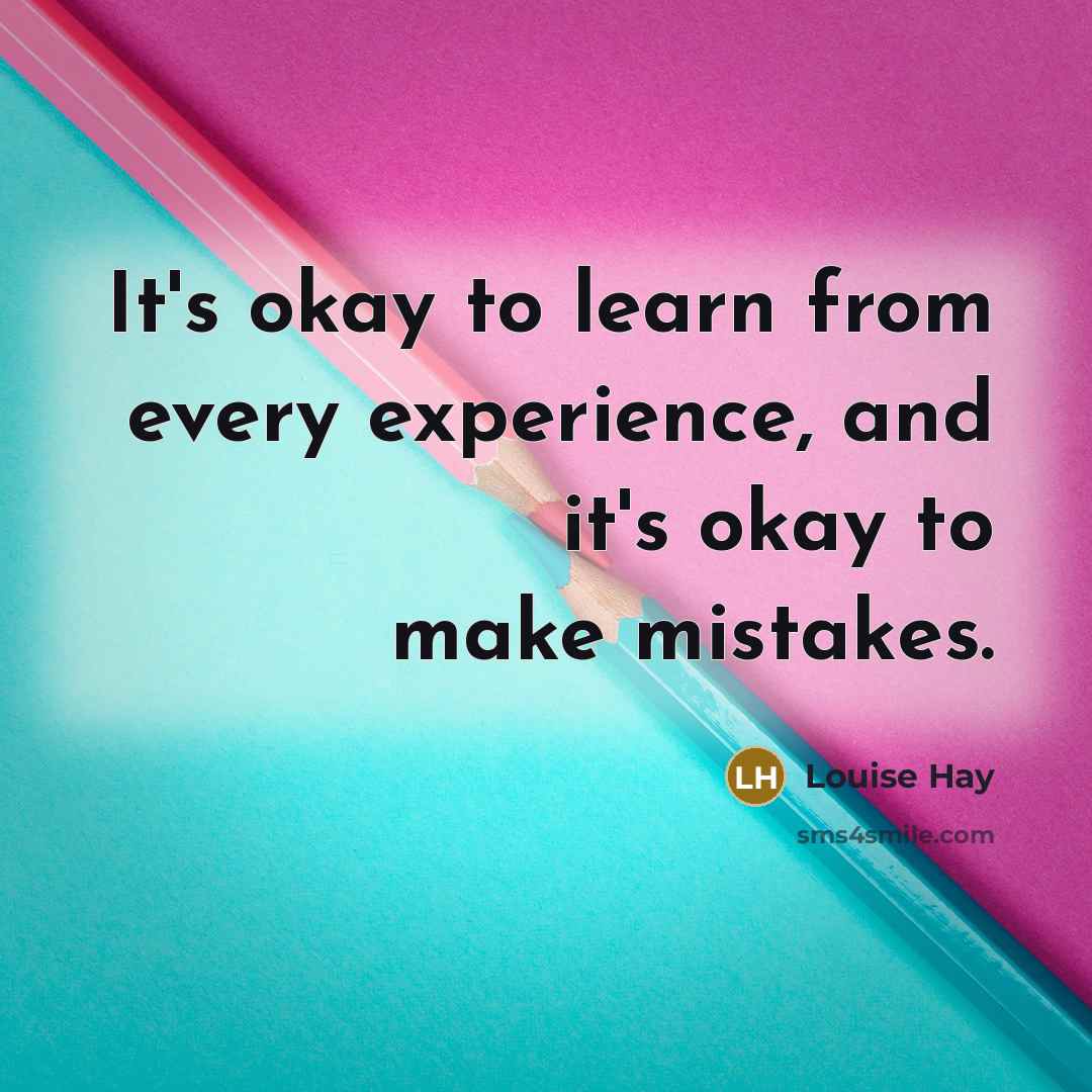 “It's okay to learn from every experience, and it's okay to make mistakes.” quote by Louise Hay