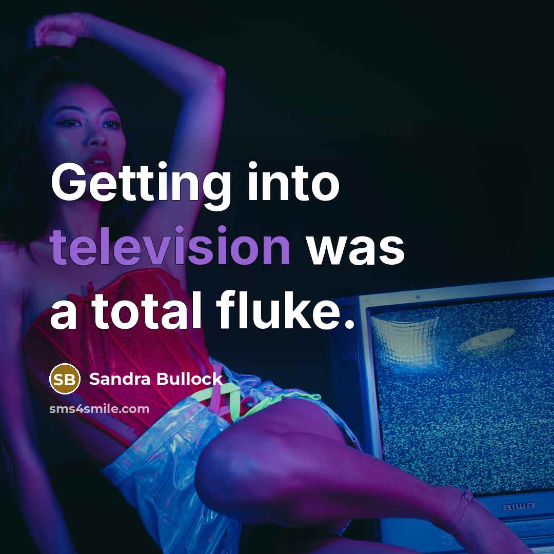 “Getting into television was a total fluke.” quote by Sandra Bullock