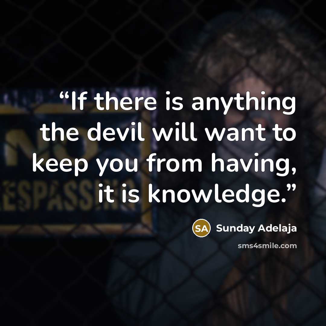 “If there is anything the devil will want to keep you from having, it is knowledge.” quote by Sunday Adelaja