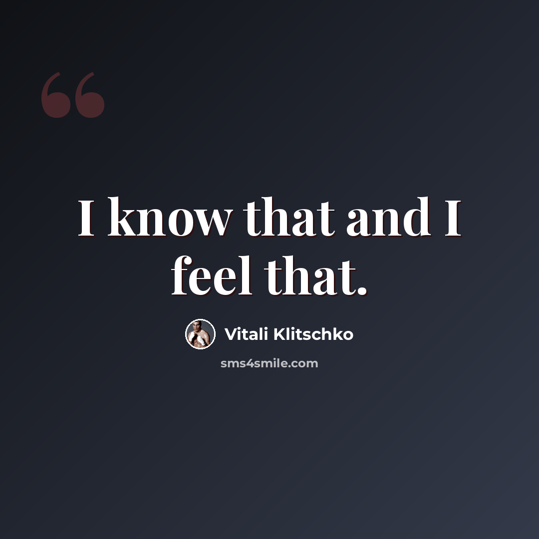 “I know that and I feel that.” quote by Vitali Klitschko