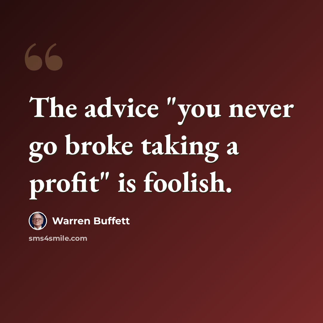 “The advice "you never go broke taking a profit" is foolish.” quote by Warren Buffett