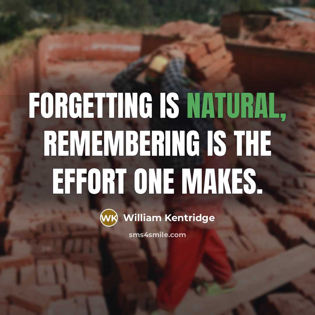 “Forgetting is natural, remembering is the effort one makes.” quote by William Kentridge