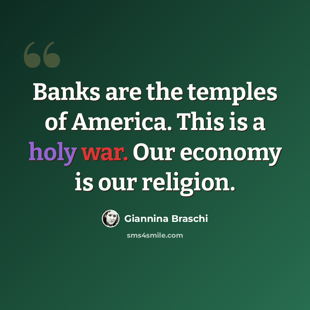 “Banks are the temples of America. This is a holy war. Our economy is our religion.” quote by Giannina Braschi