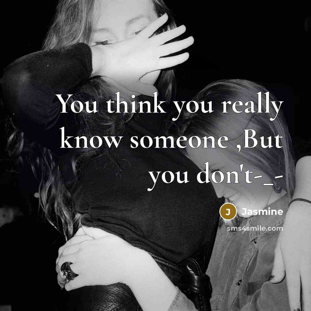 “You think you really know someone ,But you don't-_-” quote by Jasmine