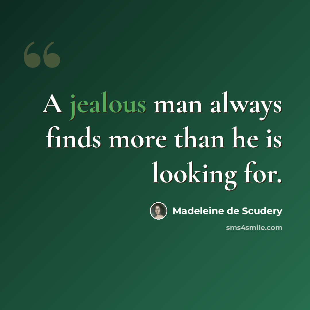 “A jealous man always finds more than he is looking for.” quote by Madeleine de Scudery