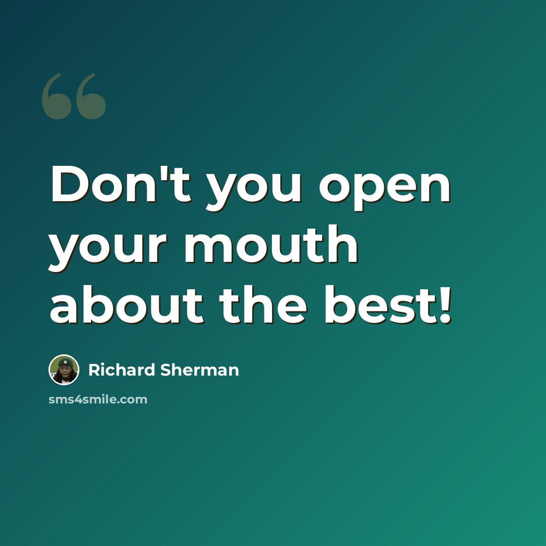“Don't you open your mouth about the best!” quote by Richard Sherman