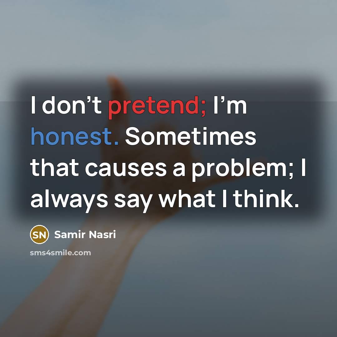 “I don't pretend; I'm honest. Sometimes that causes a problem; I always say what I think.” quote by Samir Nasri
