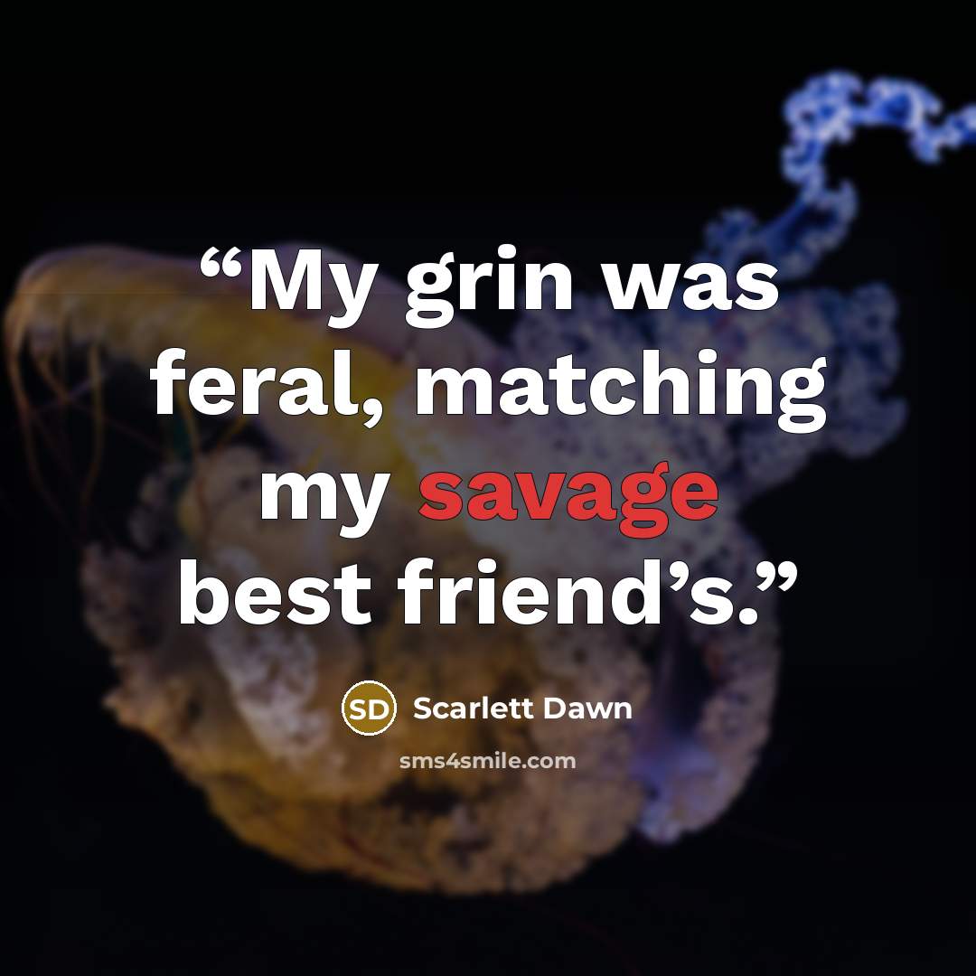 “My grin was feral, matching my savage best friend’s.” quote by scarlett dawn