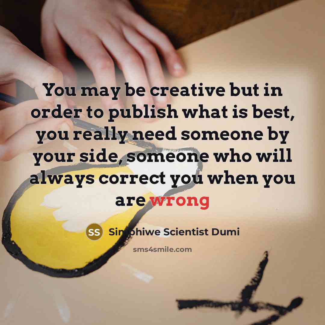 “You may be creative but in order to publish what is best, you really need someone by your side, someone who will always correct you when you are wrong” quote by Simphiwe Scientist Dumi