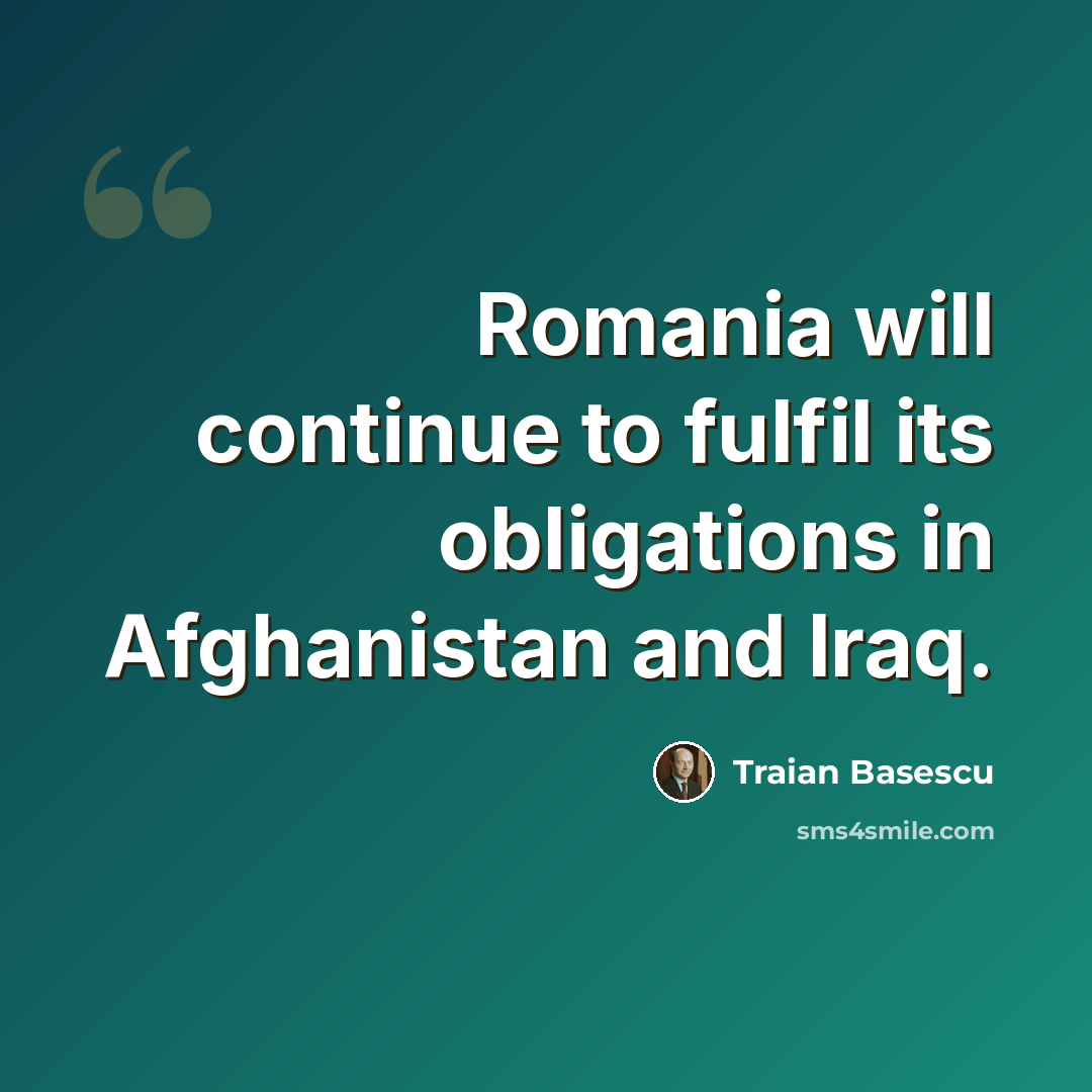 “Romania will continue to fulfil its obligations in Afghanistan and Iraq.” quote by Traian Basescu