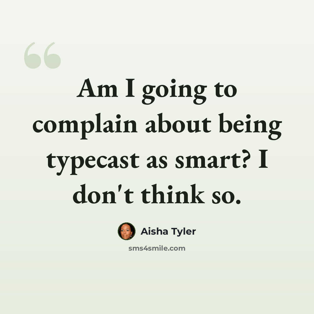 “Am I going to complain about being typecast as smart? I don't think so.” quote by Aisha Tyler