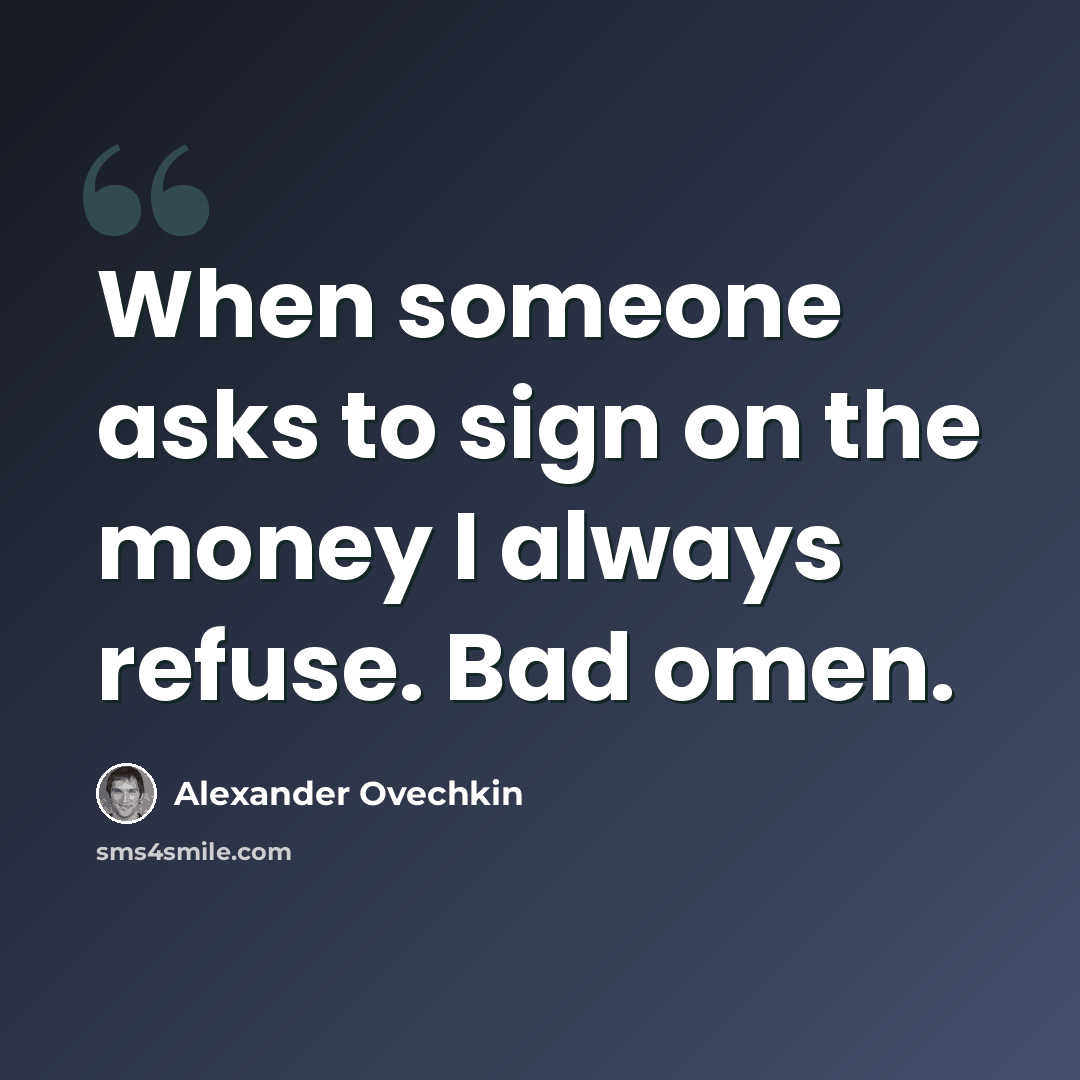 “When someone asks to sign on the money I always refuse. Bad omen.” quote by Alexander Ovechkin