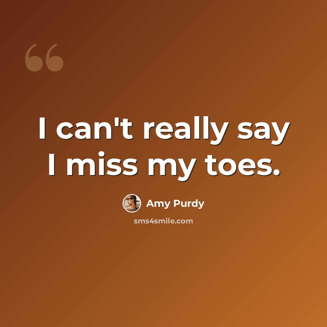 “I can't really say I miss my toes.” quote by Amy Purdy