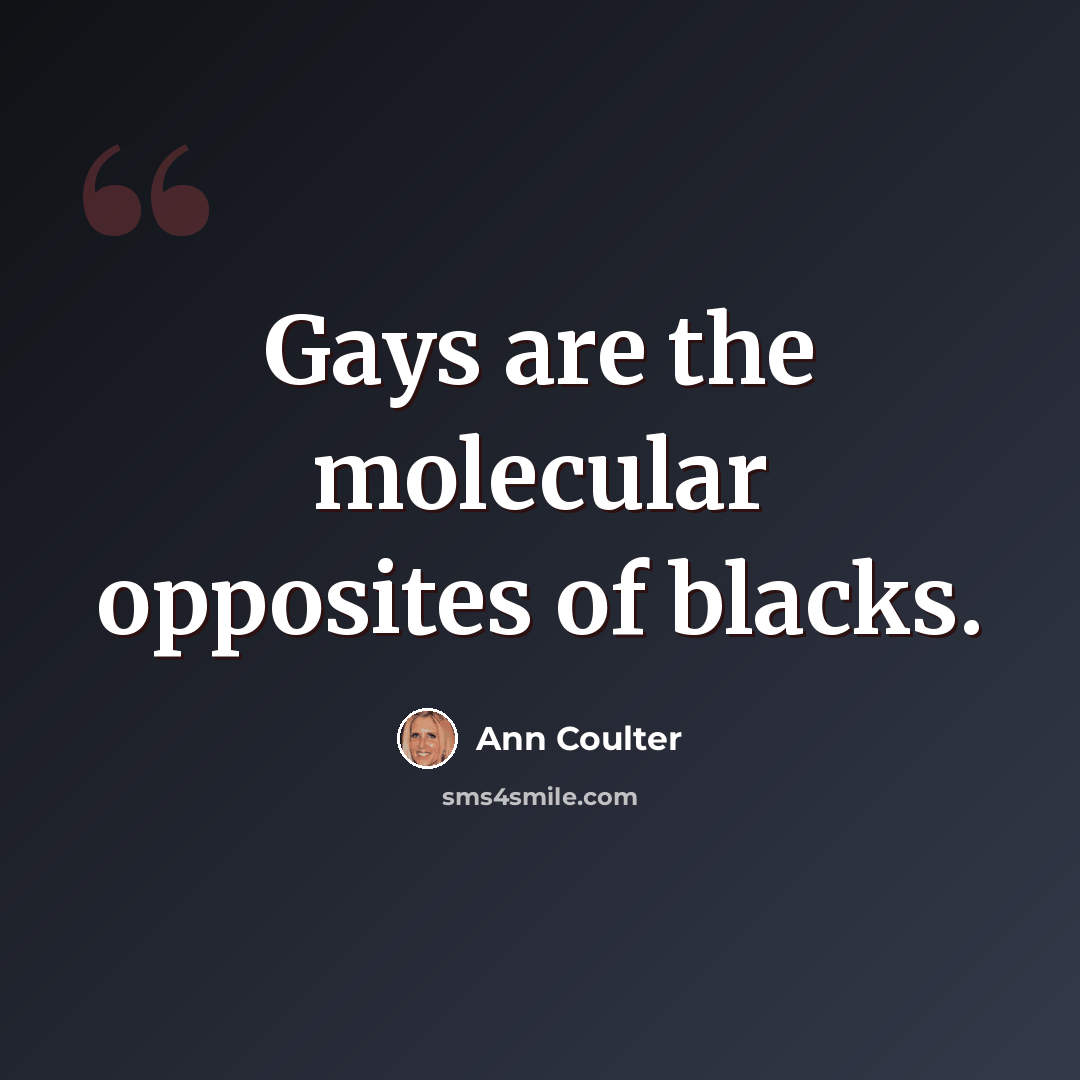 “Gays are the molecular opposites of blacks.” quote by Ann Coulter