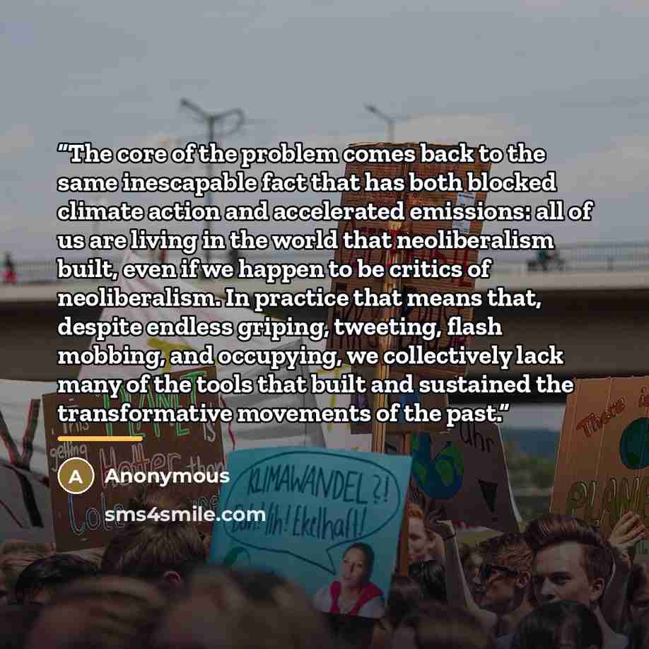 “The core of the problem comes back to the same inescapable fact that has both blocked climate action and accelerated emissions: all of us are living in the world that neoliberalism built, even if we happen to be critics of neoliberalism. In practice that means that, despite endless griping…” quote by Anonymous