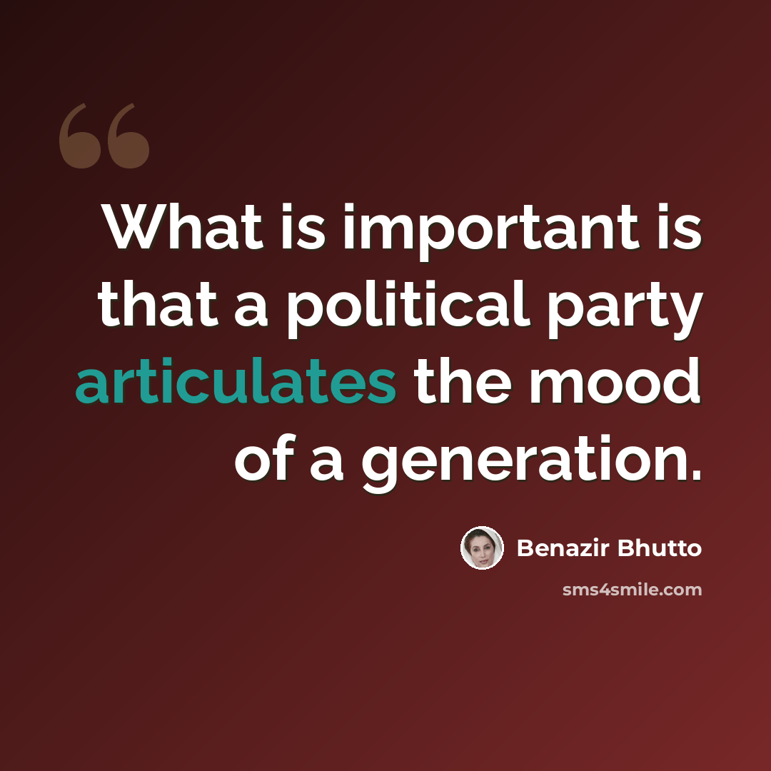 “What is important is that a political party articulates the mood of a generation.” quote by Benazir Bhutto