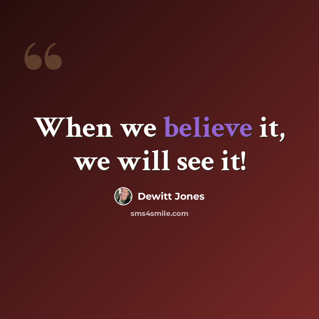 “When we believe it, we will see it!” quote by Dewitt Jones