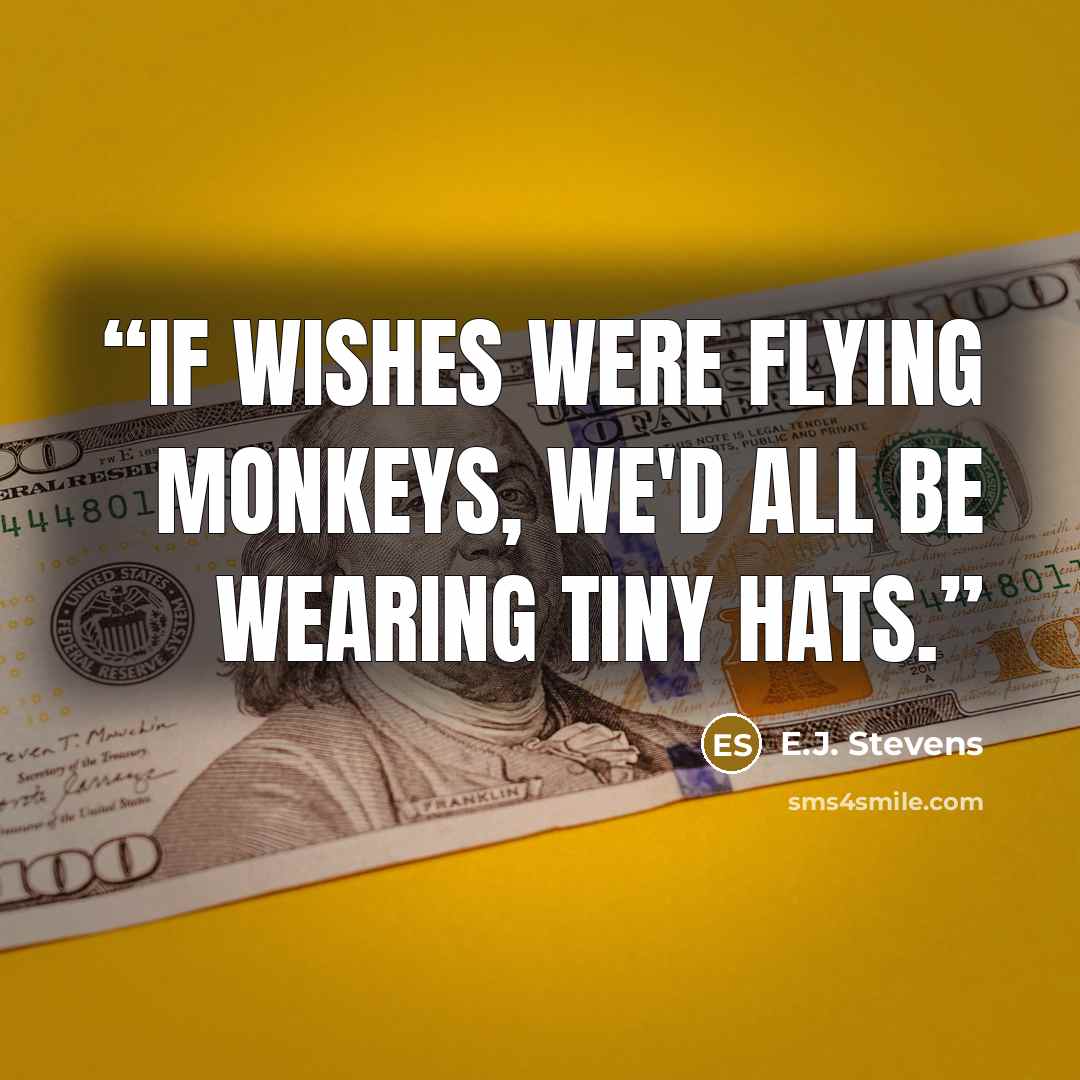 “If wishes were flying monkeys, we'd all be wearing tiny hats.” quote by E.J. Stevens