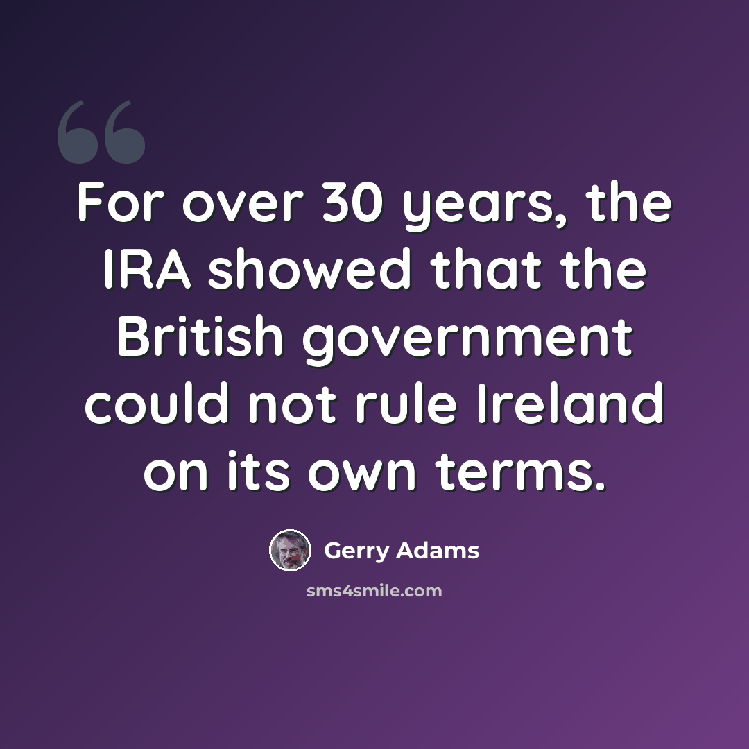 “For over 30 years, the IRA showed that the British government could not rule Ireland on its own terms.” quote by Gerry Adams