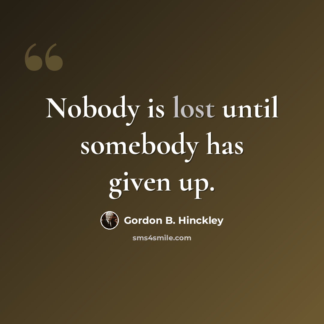 “Nobody is lost until somebody has given up.” quote by Gordon B. Hinckley