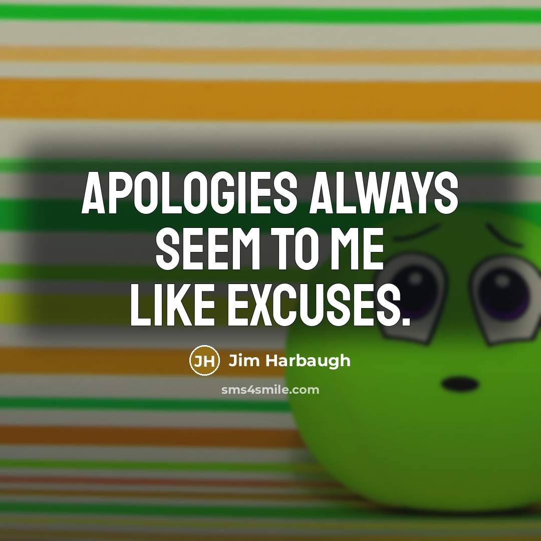 “Apologies always seem to me like excuses.” quote by Jim Harbaugh