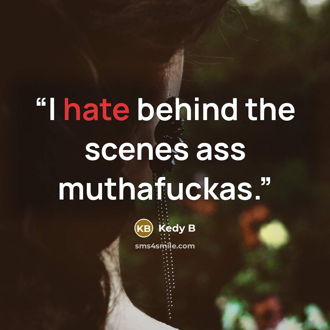 “I hate behind the scenes ass muthafuckas.” quote by Kedy B