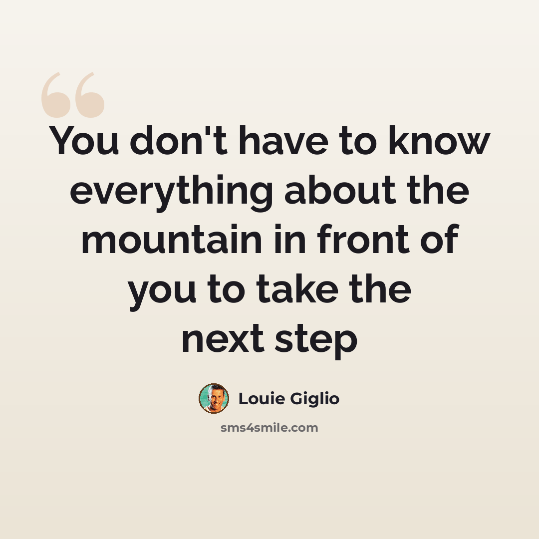 “You don't have to know everything about the mountain in front of you to take the next step” quote by Louie Giglio