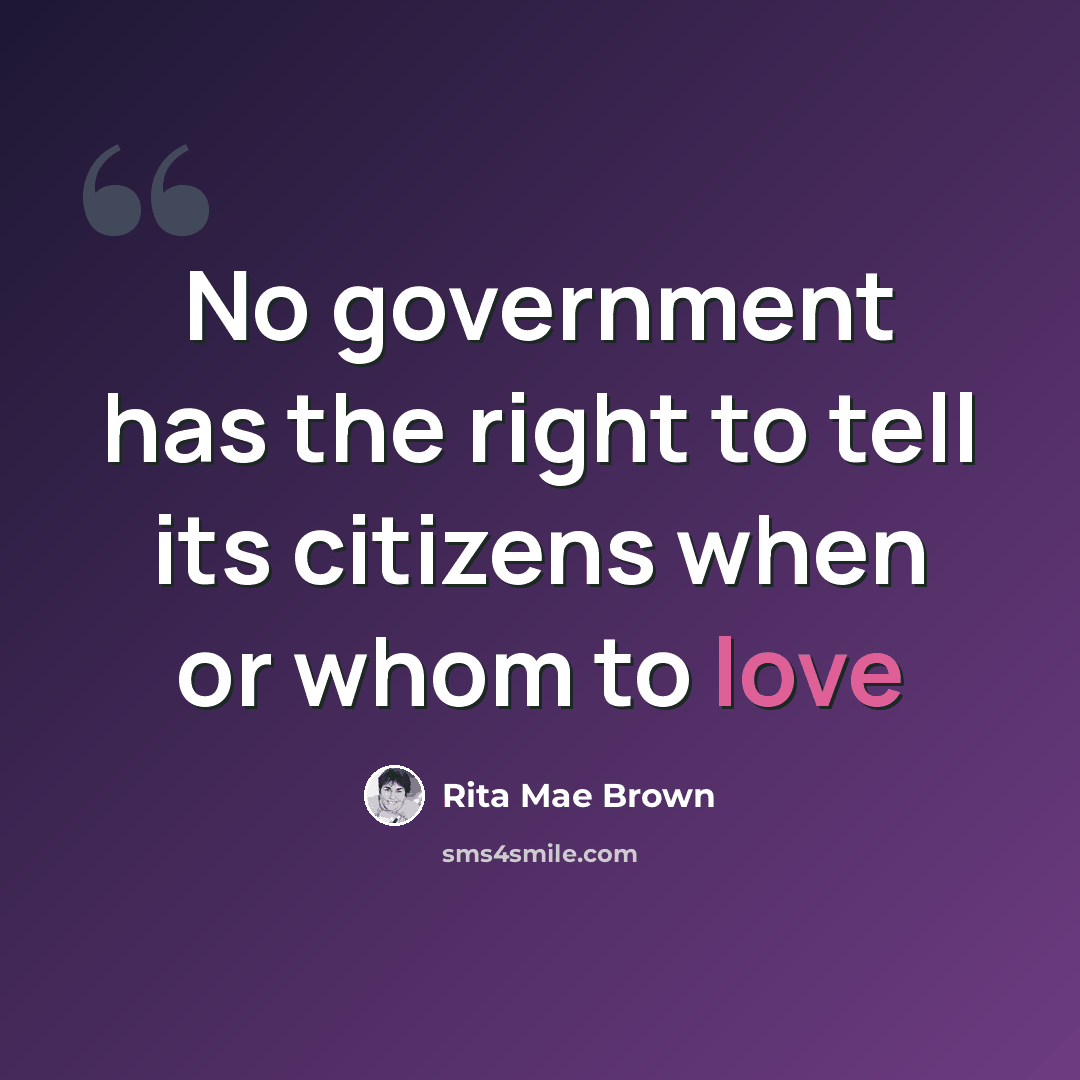 “No government has the right to tell its citizens when or whom to love” quote by Rita Mae Brown