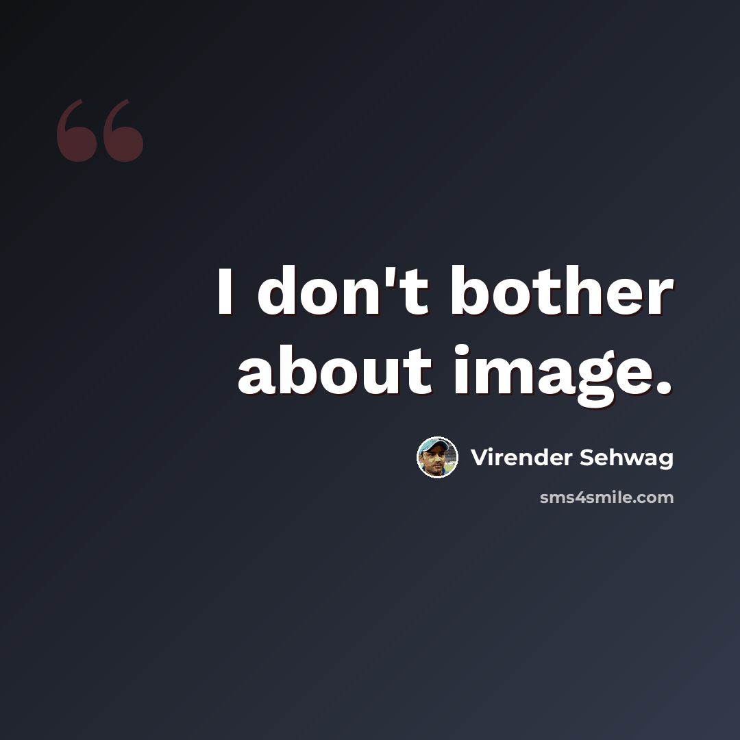 “I don't bother about image.” quote by Virender Sehwag